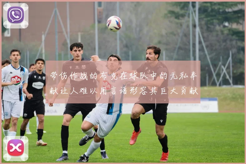 带伤作战的布克在球队中的无私奉献让人难以用言语形容其巨大贡献