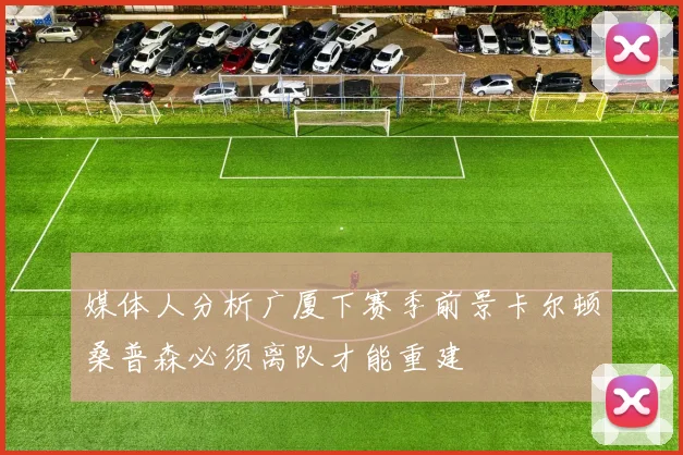 媒体人分析广厦下赛季前景卡尔顿桑普森必须离队才能重建